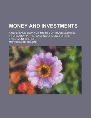 Book cover for Money and Investments; A Reference Book for the Use of Those Desiring Information in the Handling of Money or the Investment Therof