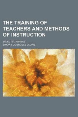 Cover of The Training of Teachers and Methods of Instruction; Selected Papers