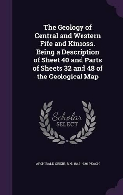 Book cover for The Geology of Central and Western Fife and Kinross. Being a Description of Sheet 40 and Parts of Sheets 32 and 48 of the Geological Map