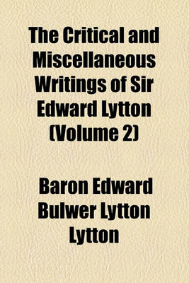 Book cover for The Critical and Miscellaneous Writings of Sir Edward Lytton (Volume 2)