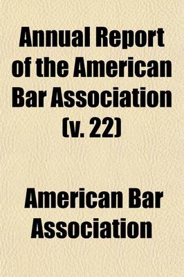 Book cover for Annual Report of the American Bar Association (Volume 22); Including Proceedings of the Annual Meeting