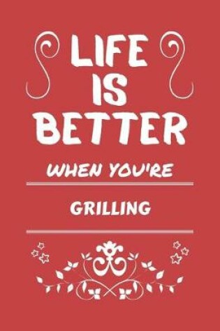 Cover of Life Is Better When You're Grilling