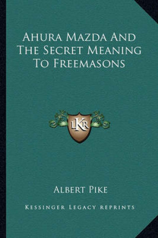 Cover of Ahura Mazda and the Secret Meaning to Freemasons