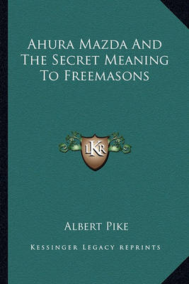 Book cover for Ahura Mazda and the Secret Meaning to Freemasons