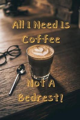 Book cover for All I Need Is Coffee Not a Bedrest!