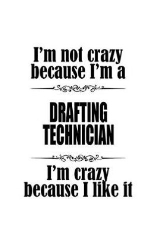 Cover of I'm Not Crazy Because I'm A Drafting Technician I'm Crazy Because I like It