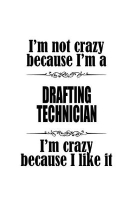 Book cover for I'm Not Crazy Because I'm A Drafting Technician I'm Crazy Because I like It