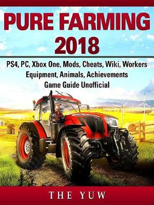 Book cover for Pure Faming 2018, Ps4, Pc, Xbox One, Mods, Cheats, Wiki, Workers, Equipment, Animals, Achievements, Game Guide Unofficial