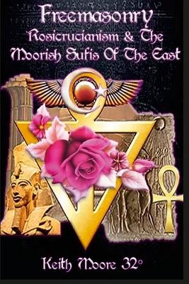 Book cover for Freemasonry, Rosicrucianism and the Moorish Sufis of The East