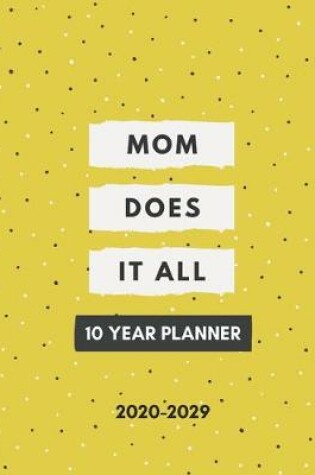 Cover of Mom Does It All 2020-2029 10 Ten Year Planner
