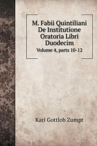 Cover of M. Fabii Quintiliani De Institutione Oratoria Libri Duodecim Volume 4, parts 10-12