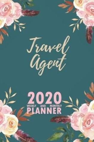 Cover of Travel Agent 2020 Weekly and Monthly Planner