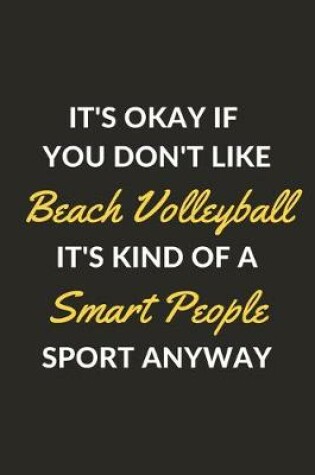 Cover of It's Okay If You Don't Like Beach Volleyball It's Kind Of A Smart People Sport Anyway