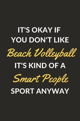 Book cover for It's Okay If You Don't Like Beach Volleyball It's Kind Of A Smart People Sport Anyway