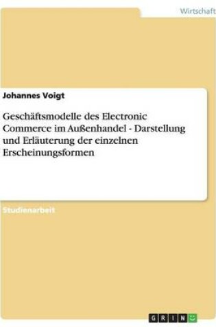 Cover of Geschaftsmodelle des Electronic Commerce im Aussenhandel - Darstellung und Erlauterung der einzelnen Erscheinungsformen