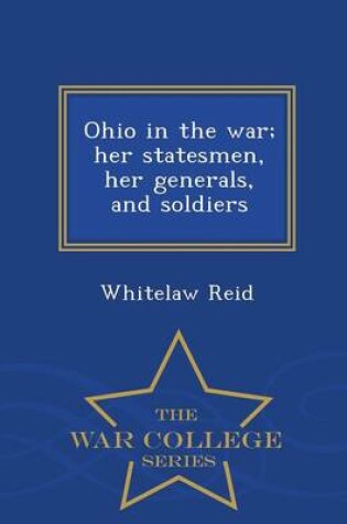 Cover of Ohio in the War; Her Statesmen, Her Generals, and Soldiers - War College Series