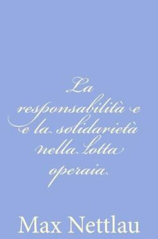 Cover of La responsabilita e e la solidarieta nella lotta operaia