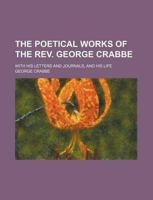 Book cover for The Poetical Works of the REV. George Crabbe (Volume 1); With His Letters and Journals, and His Life