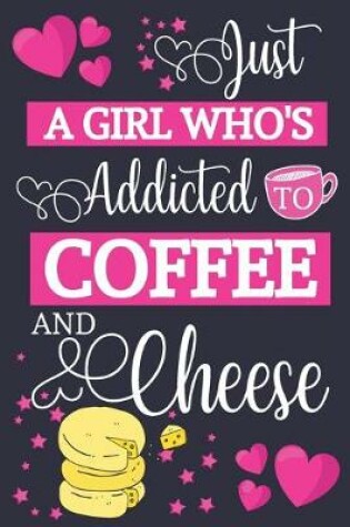 Cover of Just A Girl Who's Addicted To Coffee and Cheese