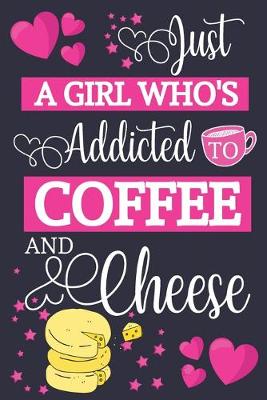 Book cover for Just A Girl Who's Addicted To Coffee and Cheese