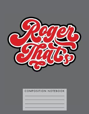 Book cover for Roger That Composition Notebook