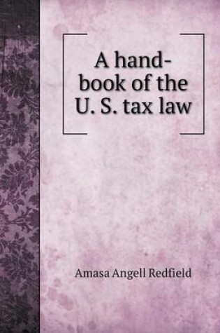 Cover of A hand-book of the U. S. tax law