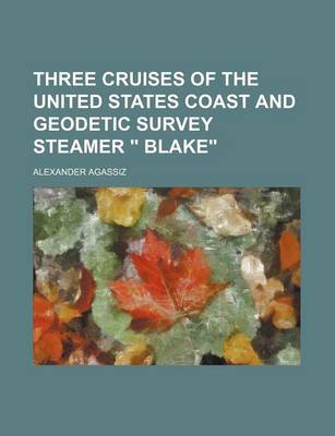 Book cover for Three Cruises of the United States Coast and Geodetic Survey Steamer " Blake"