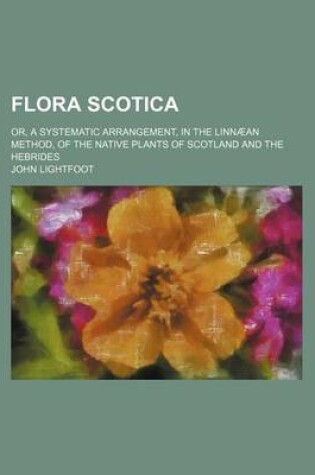 Cover of Flora Scotica; Or, a Systematic Arrangement, in the Linnaean Method, of the Native Plants of Scotland and the Hebrides