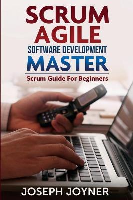 Book cover for Scrum Agile Software Development Master (Scrum Guide for Beginners)