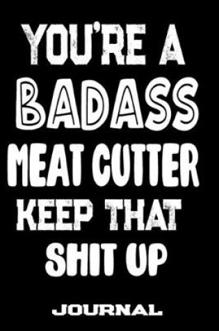 Cover of You're A Badass Meat Cutter Keep That Shit Up