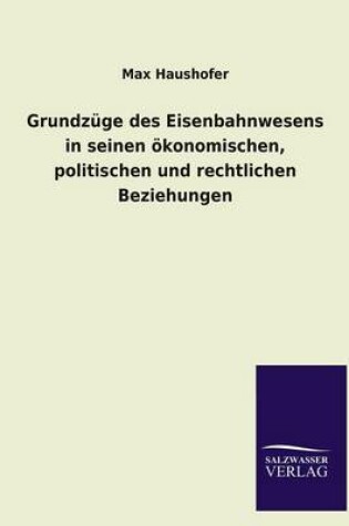 Cover of Grundzuge Des Eisenbahnwesens in Seinen Okonomischen, Politischen Und Rechtlichen Beziehungen