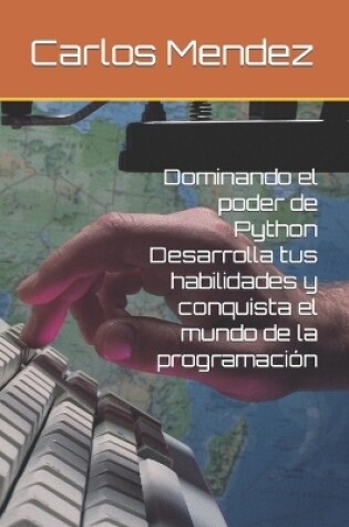 Cover of Dominando el poder de Python Desarrolla tus habilidades y conquista el mundo de la programación