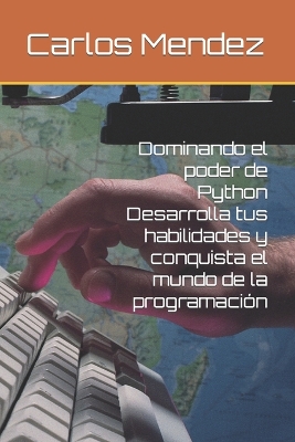 Book cover for Dominando el poder de Python Desarrolla tus habilidades y conquista el mundo de la programación