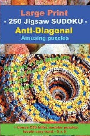 Cover of Large Print - 250 Jigsaw Sudoku - Anti-Diagonal - Amusing Puzzles