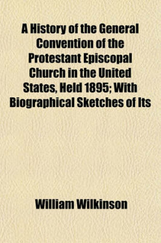 Cover of A History of the General Convention of the Protestant Episcopal Church in the United States, Held 1895; With Biographical Sketches of Its
