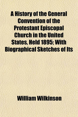 Book cover for A History of the General Convention of the Protestant Episcopal Church in the United States, Held 1895; With Biographical Sketches of Its