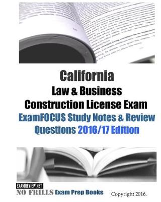 Book cover for California Law & Business Construction License Exam ExamFOCUS Study Notes & Review Questions 2016/17 Edition