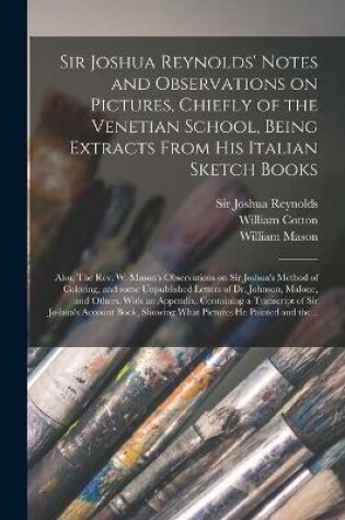 Cover of Sir Joshua Reynolds' Notes and Observations on Pictures, Chiefly of the Venetian School, Being Extracts From His Italian Sketch Books; Also, The Rev. W. Mason's Observations on Sir Joshua's Method of Coloring, and Some Unpublished Letters of Dr....