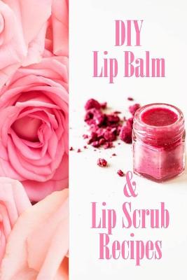 Book cover for DIY Lip Balm & Lip Scrub Recipes