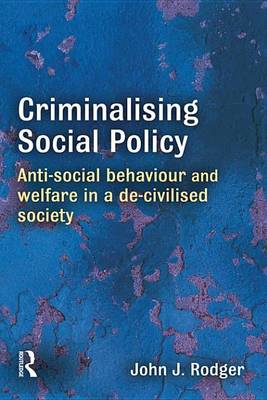 Book cover for Criminalising Social Policy: Anti-Social Behaviour and Welfare in a de-Civilised Society