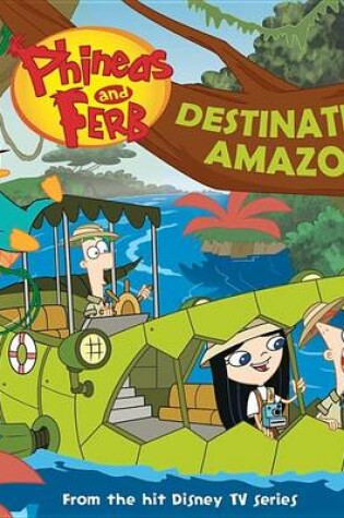 Cover of Phineas and Ferb Destination: Amazon!