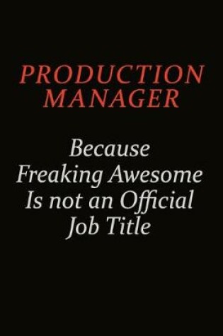 Cover of Production Manager Because Freaking Awesome Is Not An Official Job Title