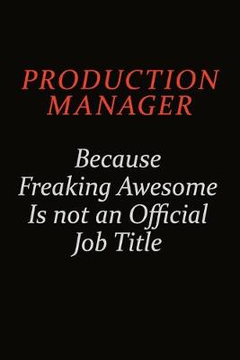 Book cover for Production Manager Because Freaking Awesome Is Not An Official Job Title