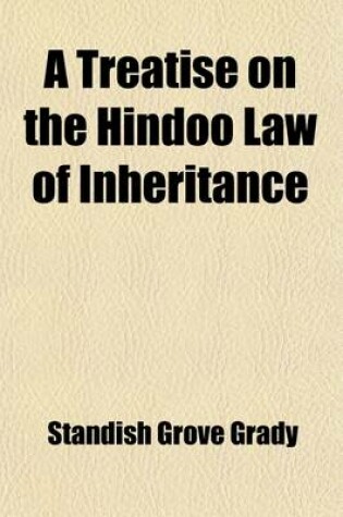 Cover of A Treatise on the Hindoo Law of Inheritance; Comprising the Doctrines of the Various Schools, with the Decisions of the High Courts of the Several P