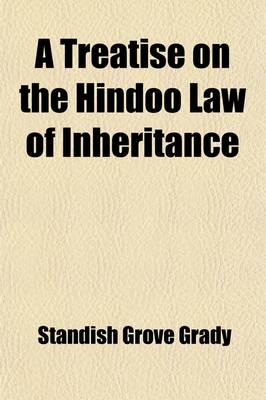 Book cover for A Treatise on the Hindoo Law of Inheritance; Comprising the Doctrines of the Various Schools, with the Decisions of the High Courts of the Several P