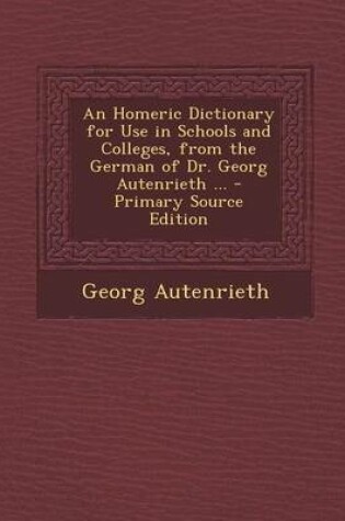 Cover of An Homeric Dictionary for Use in Schools and Colleges, from the German of Dr. Georg Autenrieth ...