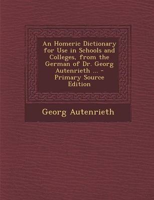 Book cover for An Homeric Dictionary for Use in Schools and Colleges, from the German of Dr. Georg Autenrieth ...