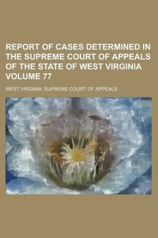 Cover of Report of Cases Determined in the Supreme Court of Appeals of the State of West Virginia Volume 77