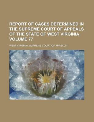 Book cover for Report of Cases Determined in the Supreme Court of Appeals of the State of West Virginia Volume 77