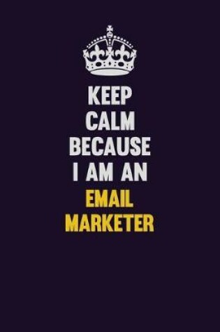 Cover of Keep Calm Because I Am An Email Marketer